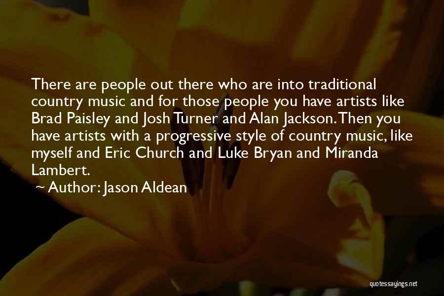 Jason Aldean Quotes: There Are People Out There Who Are Into Traditional Country Music And For Those People You Have Artists Like Brad