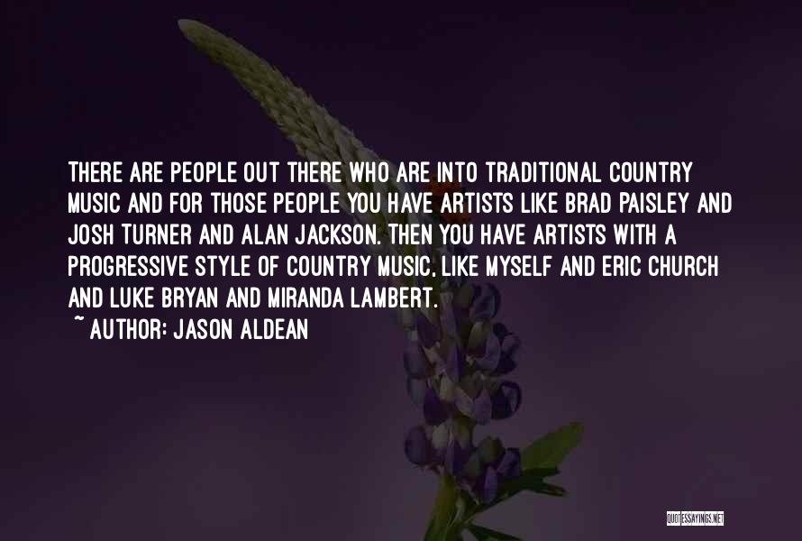Jason Aldean Quotes: There Are People Out There Who Are Into Traditional Country Music And For Those People You Have Artists Like Brad
