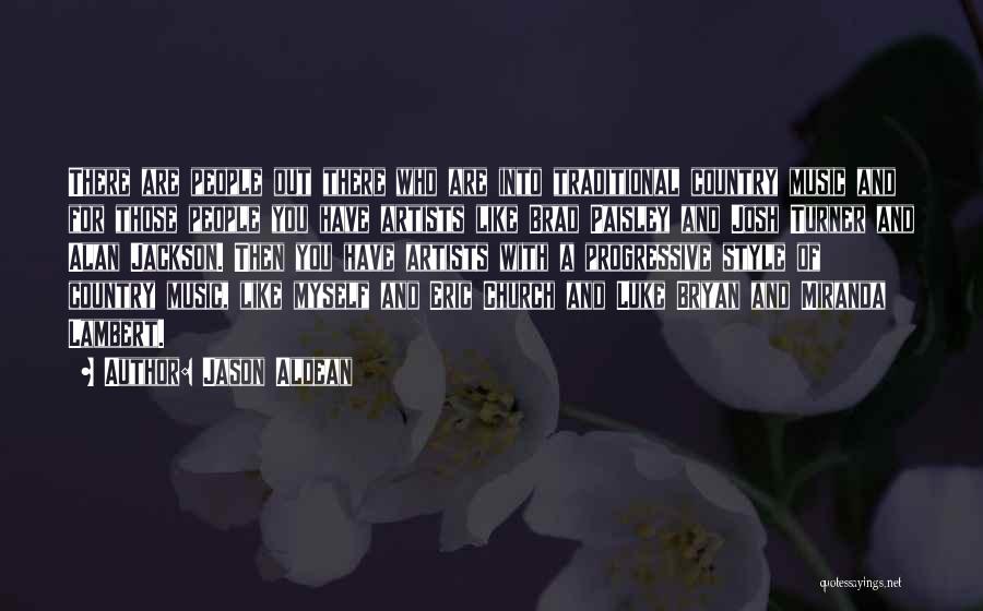 Jason Aldean Quotes: There Are People Out There Who Are Into Traditional Country Music And For Those People You Have Artists Like Brad