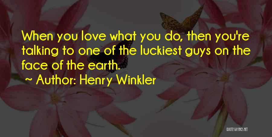 Henry Winkler Quotes: When You Love What You Do, Then You're Talking To One Of The Luckiest Guys On The Face Of The