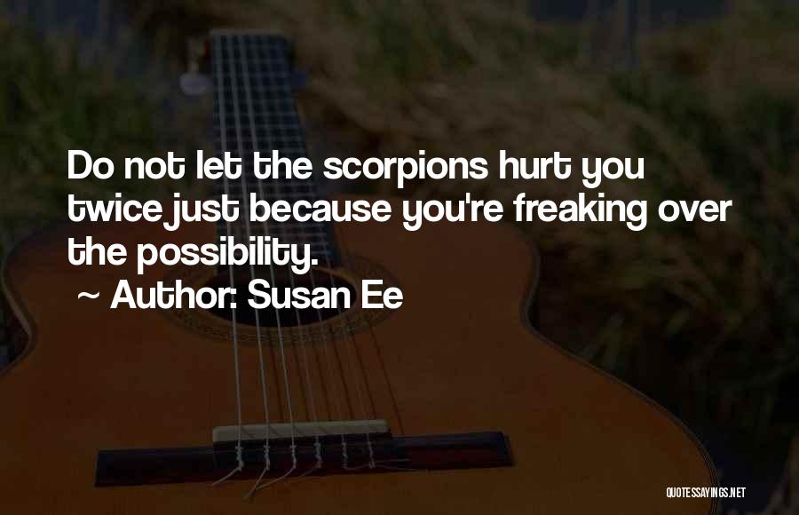 Susan Ee Quotes: Do Not Let The Scorpions Hurt You Twice Just Because You're Freaking Over The Possibility.