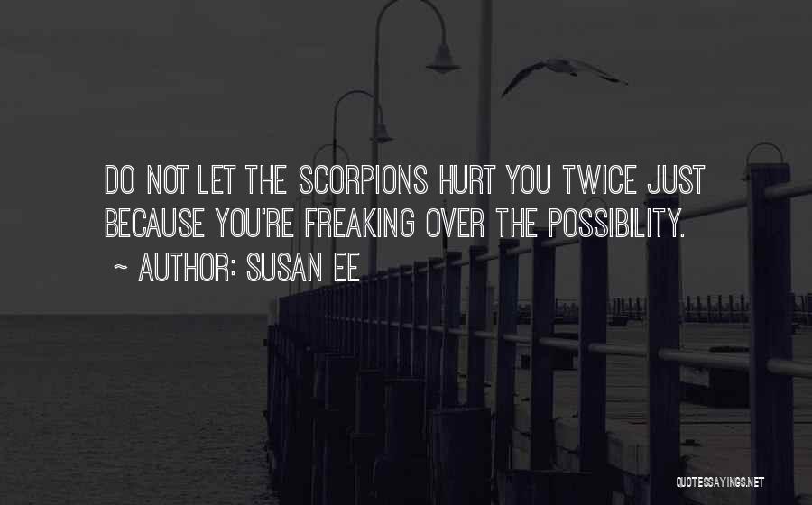 Susan Ee Quotes: Do Not Let The Scorpions Hurt You Twice Just Because You're Freaking Over The Possibility.