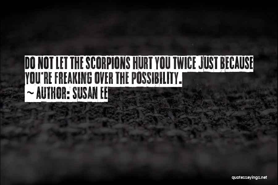 Susan Ee Quotes: Do Not Let The Scorpions Hurt You Twice Just Because You're Freaking Over The Possibility.