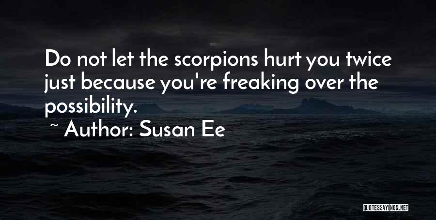 Susan Ee Quotes: Do Not Let The Scorpions Hurt You Twice Just Because You're Freaking Over The Possibility.