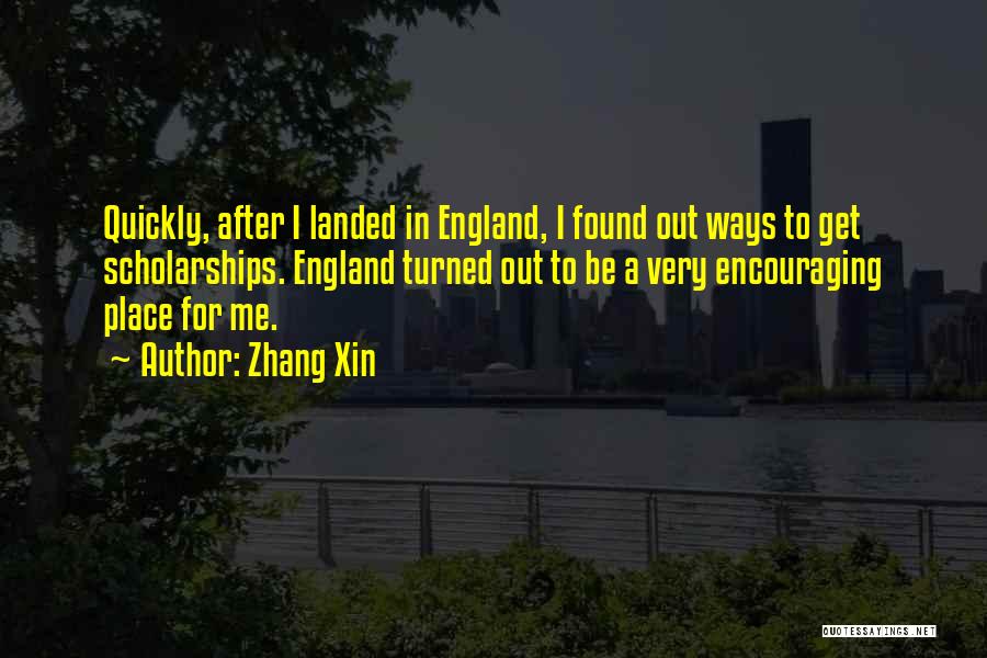 Zhang Xin Quotes: Quickly, After I Landed In England, I Found Out Ways To Get Scholarships. England Turned Out To Be A Very