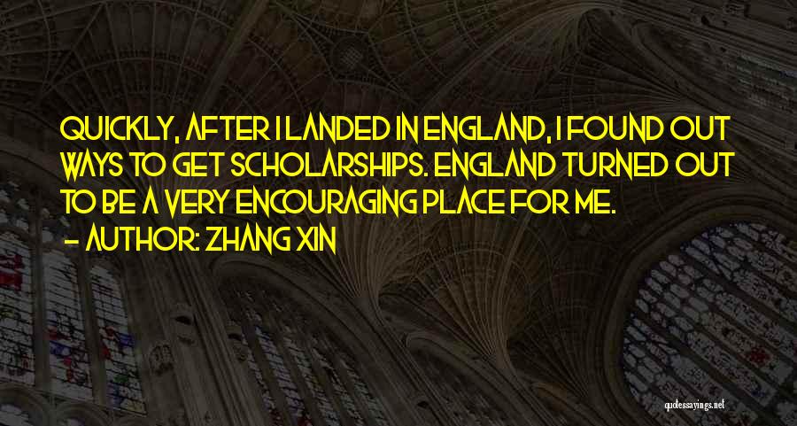 Zhang Xin Quotes: Quickly, After I Landed In England, I Found Out Ways To Get Scholarships. England Turned Out To Be A Very