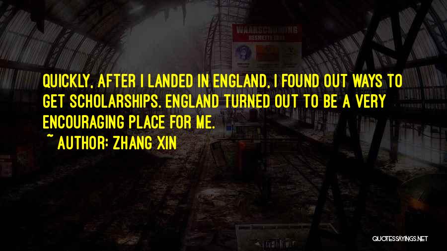 Zhang Xin Quotes: Quickly, After I Landed In England, I Found Out Ways To Get Scholarships. England Turned Out To Be A Very