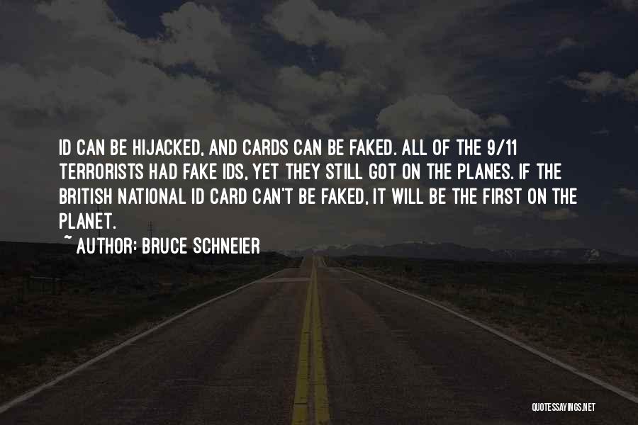 Bruce Schneier Quotes: Id Can Be Hijacked, And Cards Can Be Faked. All Of The 9/11 Terrorists Had Fake Ids, Yet They Still