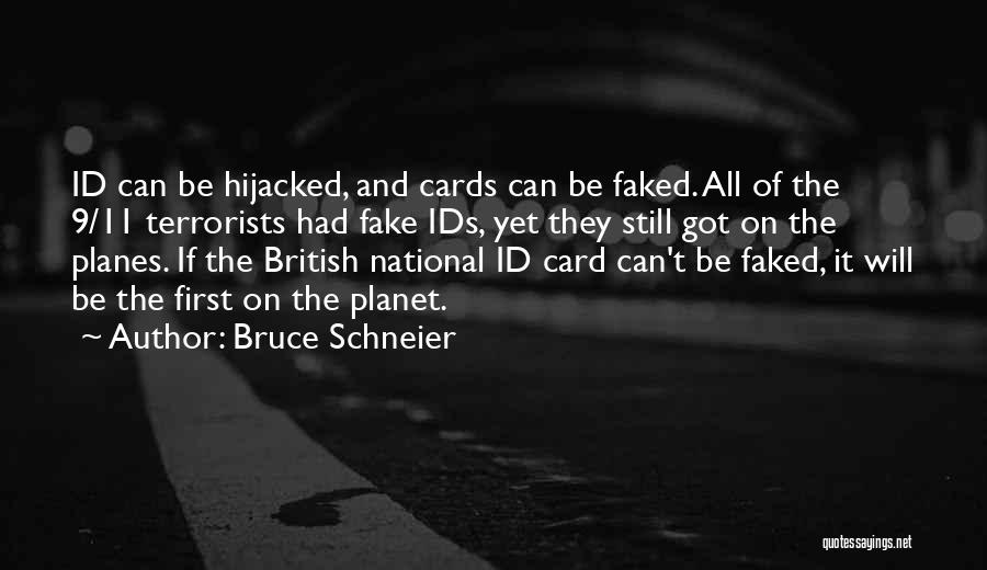 Bruce Schneier Quotes: Id Can Be Hijacked, And Cards Can Be Faked. All Of The 9/11 Terrorists Had Fake Ids, Yet They Still