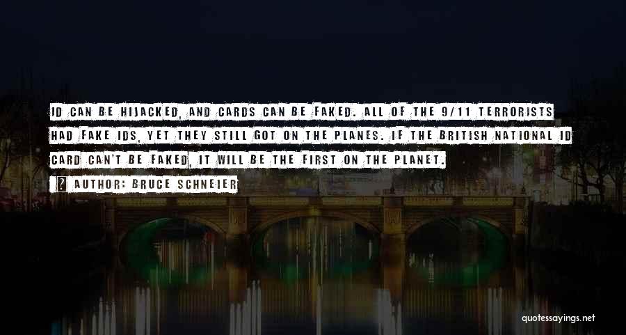 Bruce Schneier Quotes: Id Can Be Hijacked, And Cards Can Be Faked. All Of The 9/11 Terrorists Had Fake Ids, Yet They Still