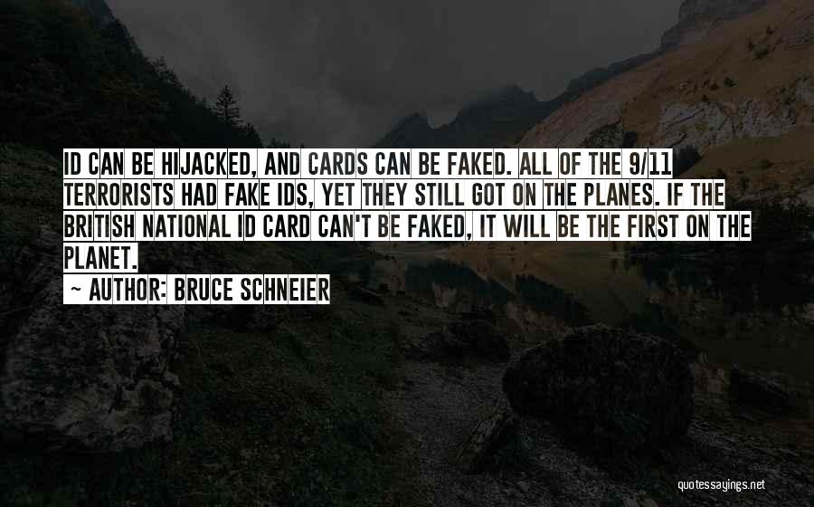 Bruce Schneier Quotes: Id Can Be Hijacked, And Cards Can Be Faked. All Of The 9/11 Terrorists Had Fake Ids, Yet They Still