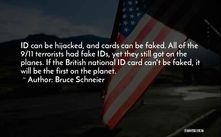 Bruce Schneier Quotes: Id Can Be Hijacked, And Cards Can Be Faked. All Of The 9/11 Terrorists Had Fake Ids, Yet They Still