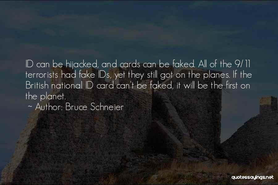 Bruce Schneier Quotes: Id Can Be Hijacked, And Cards Can Be Faked. All Of The 9/11 Terrorists Had Fake Ids, Yet They Still