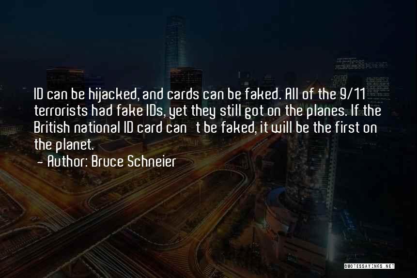 Bruce Schneier Quotes: Id Can Be Hijacked, And Cards Can Be Faked. All Of The 9/11 Terrorists Had Fake Ids, Yet They Still