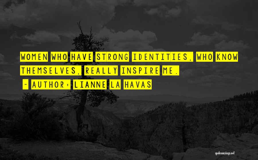 Lianne La Havas Quotes: Women Who Have Strong Identities, Who Know Themselves, Really Inspire Me.