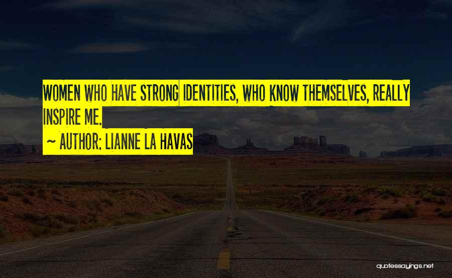 Lianne La Havas Quotes: Women Who Have Strong Identities, Who Know Themselves, Really Inspire Me.