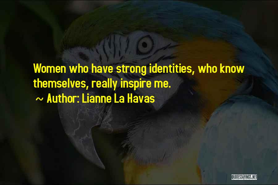 Lianne La Havas Quotes: Women Who Have Strong Identities, Who Know Themselves, Really Inspire Me.