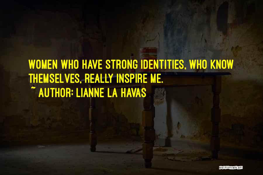 Lianne La Havas Quotes: Women Who Have Strong Identities, Who Know Themselves, Really Inspire Me.