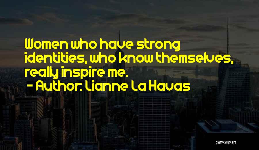 Lianne La Havas Quotes: Women Who Have Strong Identities, Who Know Themselves, Really Inspire Me.