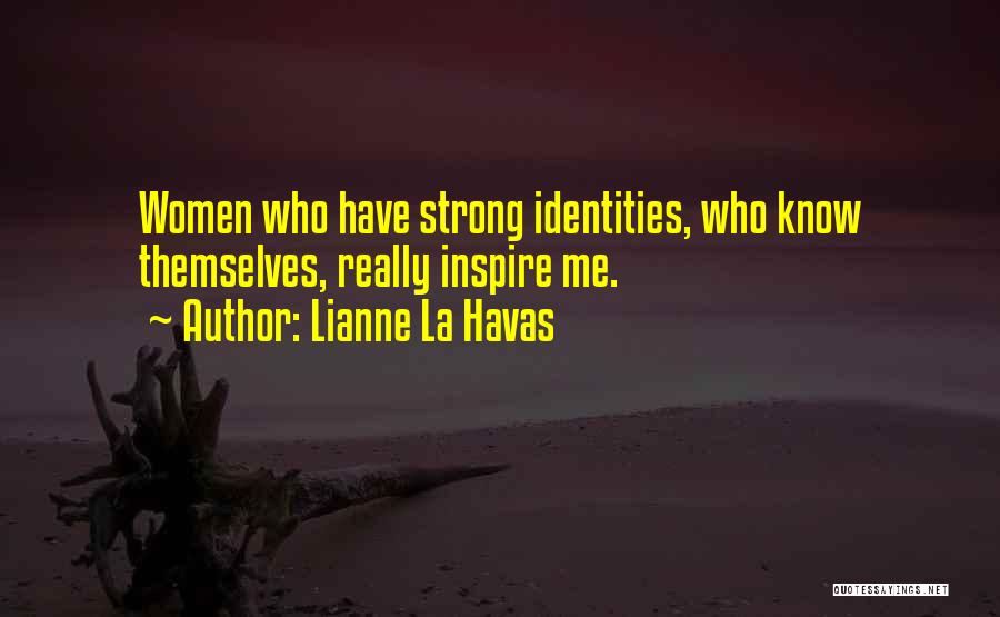 Lianne La Havas Quotes: Women Who Have Strong Identities, Who Know Themselves, Really Inspire Me.