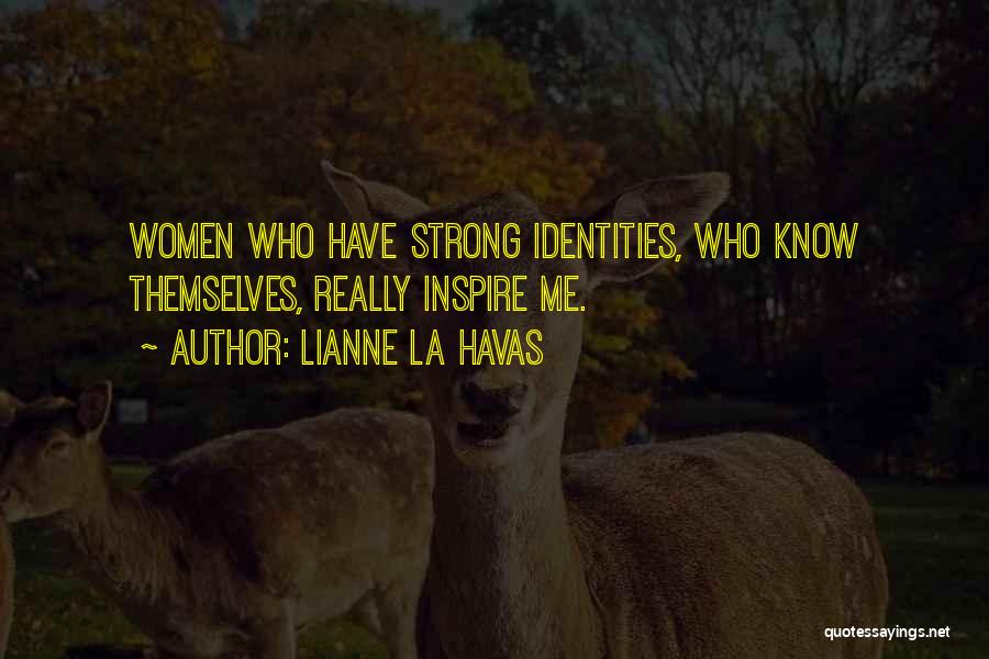 Lianne La Havas Quotes: Women Who Have Strong Identities, Who Know Themselves, Really Inspire Me.