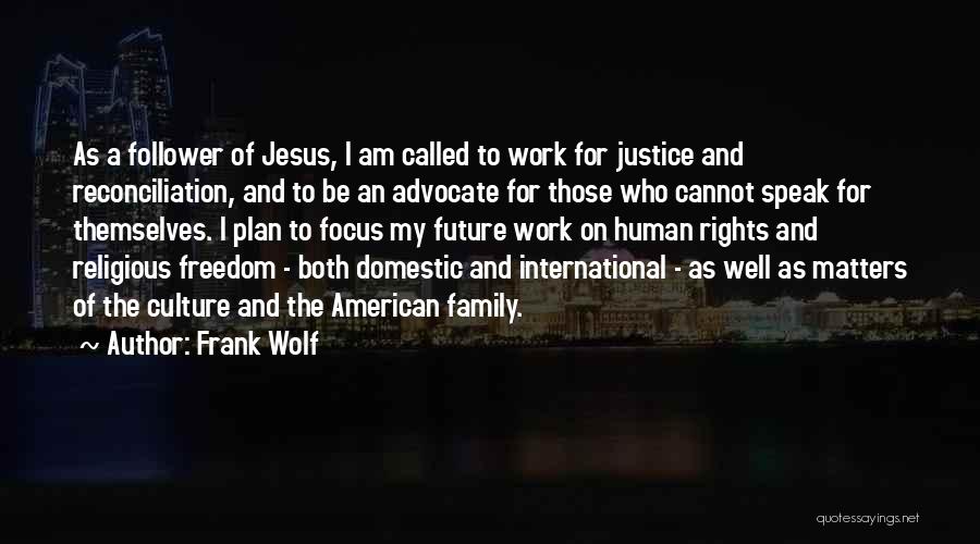 Frank Wolf Quotes: As A Follower Of Jesus, I Am Called To Work For Justice And Reconciliation, And To Be An Advocate For