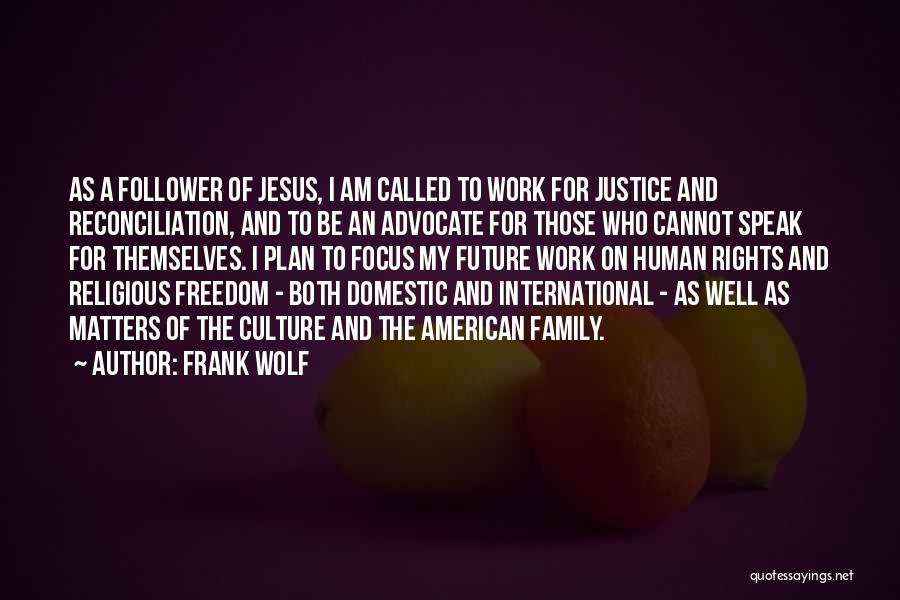 Frank Wolf Quotes: As A Follower Of Jesus, I Am Called To Work For Justice And Reconciliation, And To Be An Advocate For