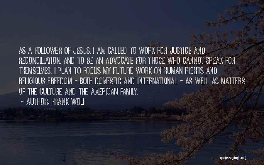 Frank Wolf Quotes: As A Follower Of Jesus, I Am Called To Work For Justice And Reconciliation, And To Be An Advocate For