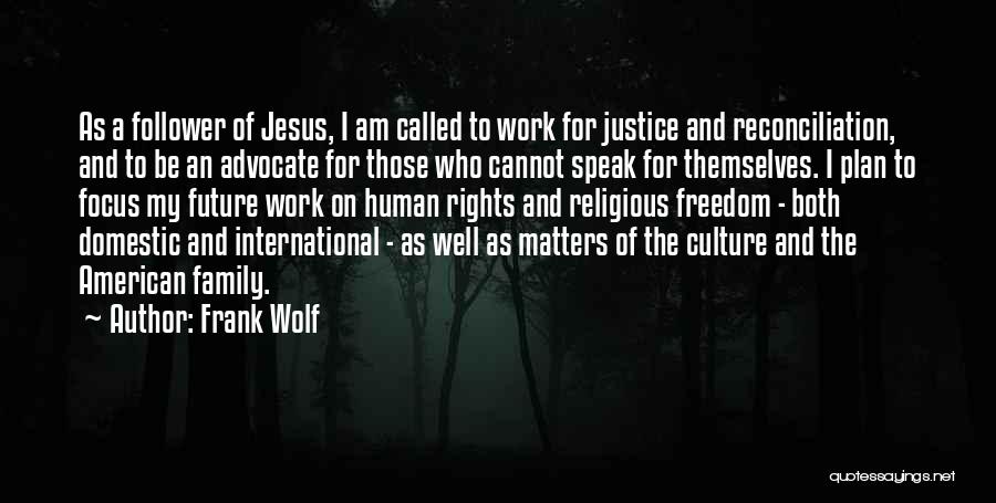 Frank Wolf Quotes: As A Follower Of Jesus, I Am Called To Work For Justice And Reconciliation, And To Be An Advocate For