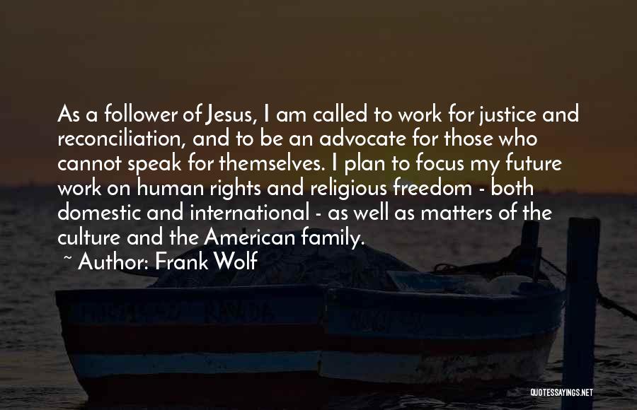 Frank Wolf Quotes: As A Follower Of Jesus, I Am Called To Work For Justice And Reconciliation, And To Be An Advocate For