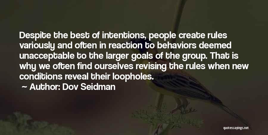 Dov Seidman Quotes: Despite The Best Of Intentions, People Create Rules Variously And Often In Reaction To Behaviors Deemed Unacceptable To The Larger