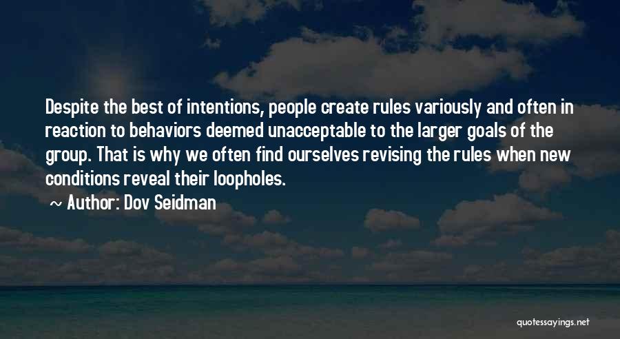 Dov Seidman Quotes: Despite The Best Of Intentions, People Create Rules Variously And Often In Reaction To Behaviors Deemed Unacceptable To The Larger