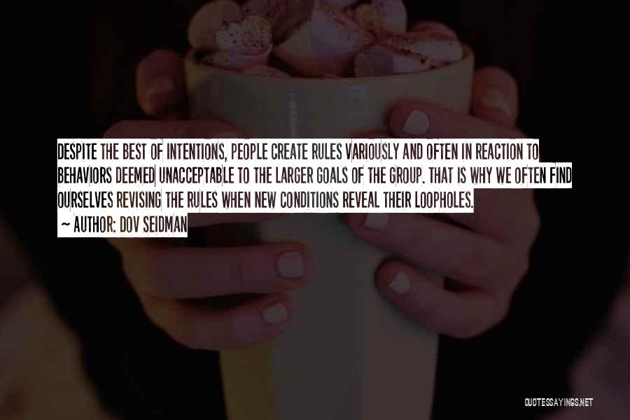 Dov Seidman Quotes: Despite The Best Of Intentions, People Create Rules Variously And Often In Reaction To Behaviors Deemed Unacceptable To The Larger