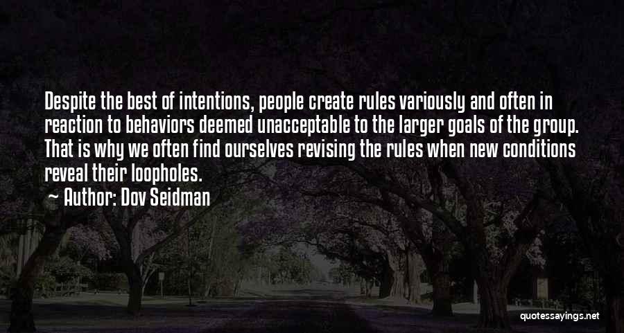 Dov Seidman Quotes: Despite The Best Of Intentions, People Create Rules Variously And Often In Reaction To Behaviors Deemed Unacceptable To The Larger