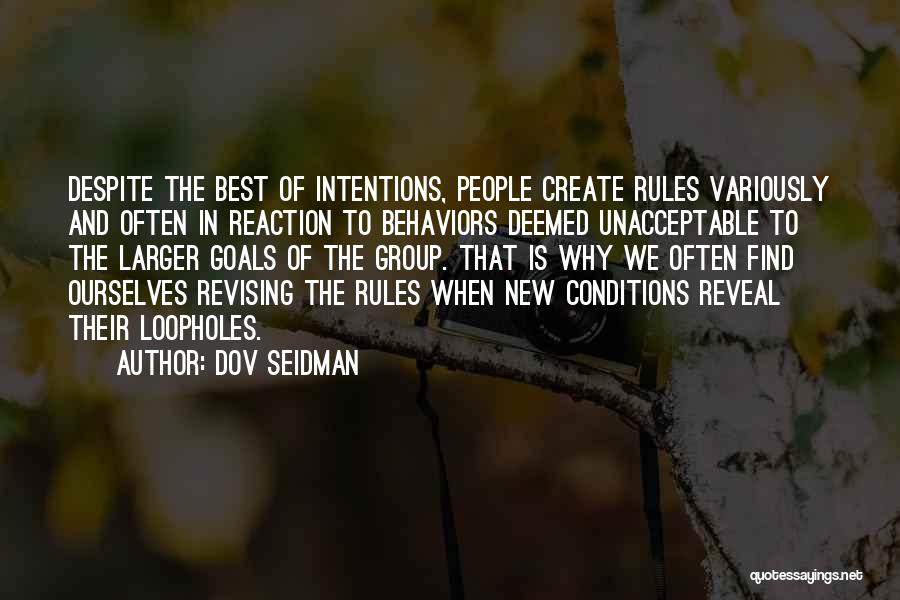 Dov Seidman Quotes: Despite The Best Of Intentions, People Create Rules Variously And Often In Reaction To Behaviors Deemed Unacceptable To The Larger