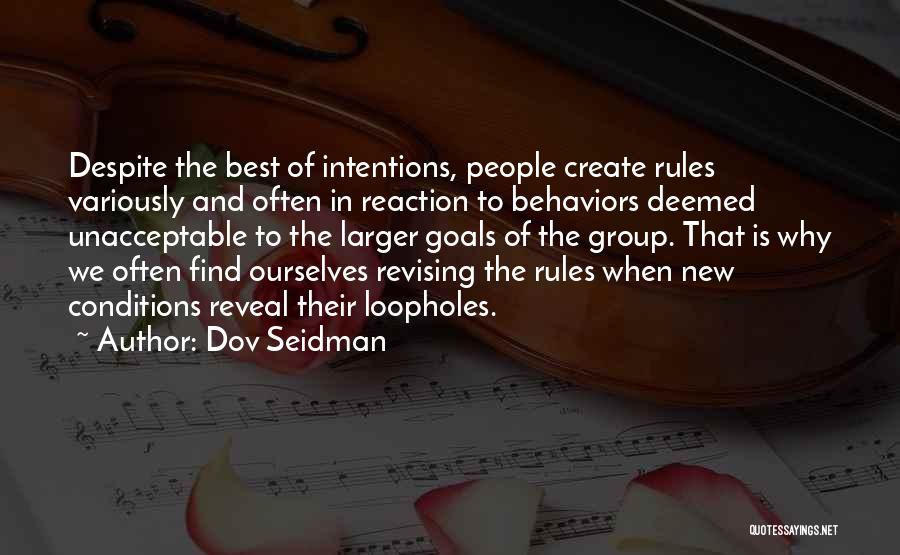 Dov Seidman Quotes: Despite The Best Of Intentions, People Create Rules Variously And Often In Reaction To Behaviors Deemed Unacceptable To The Larger