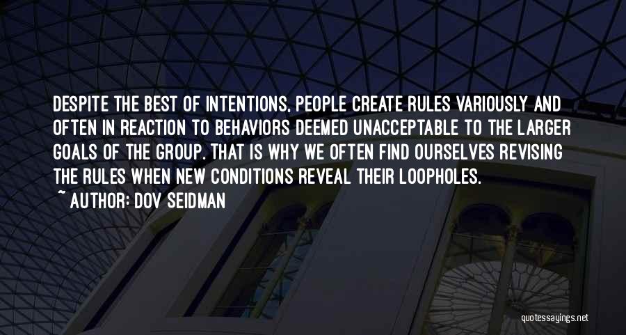 Dov Seidman Quotes: Despite The Best Of Intentions, People Create Rules Variously And Often In Reaction To Behaviors Deemed Unacceptable To The Larger