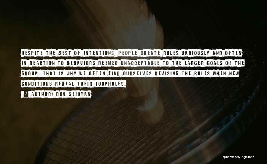 Dov Seidman Quotes: Despite The Best Of Intentions, People Create Rules Variously And Often In Reaction To Behaviors Deemed Unacceptable To The Larger