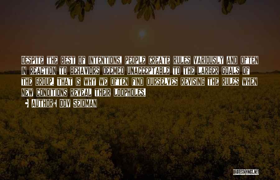 Dov Seidman Quotes: Despite The Best Of Intentions, People Create Rules Variously And Often In Reaction To Behaviors Deemed Unacceptable To The Larger