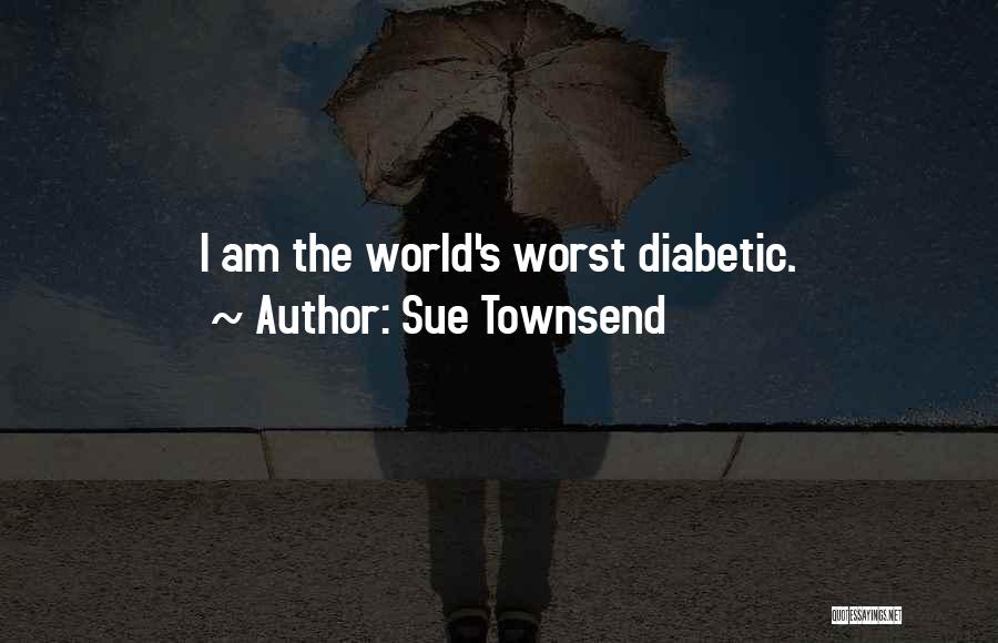 Sue Townsend Quotes: I Am The World's Worst Diabetic.