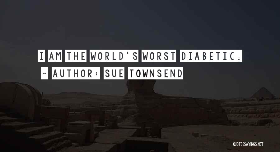 Sue Townsend Quotes: I Am The World's Worst Diabetic.