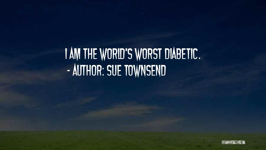 Sue Townsend Quotes: I Am The World's Worst Diabetic.