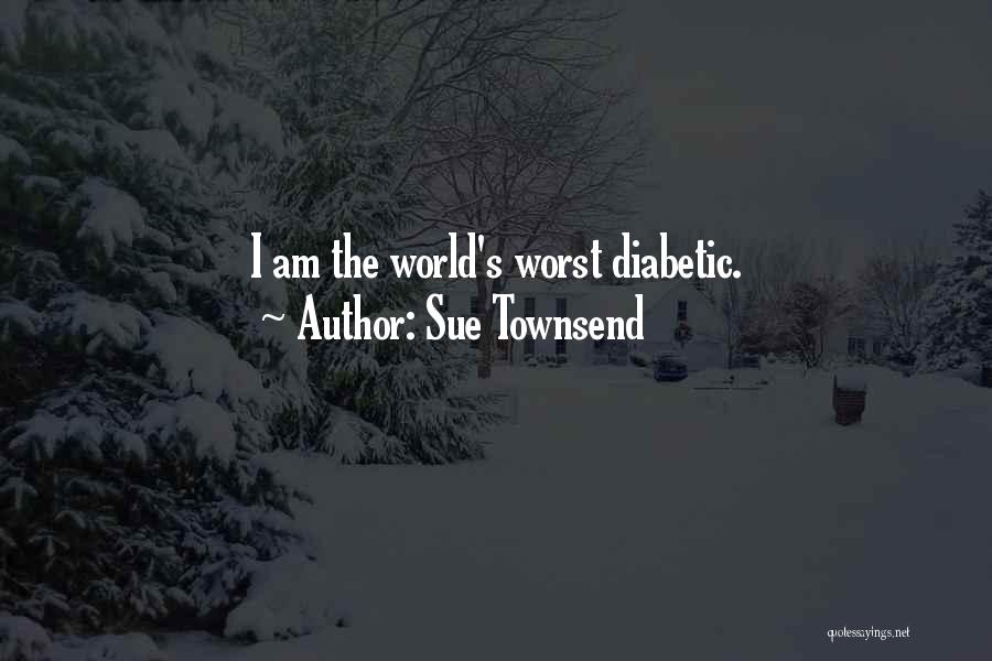 Sue Townsend Quotes: I Am The World's Worst Diabetic.