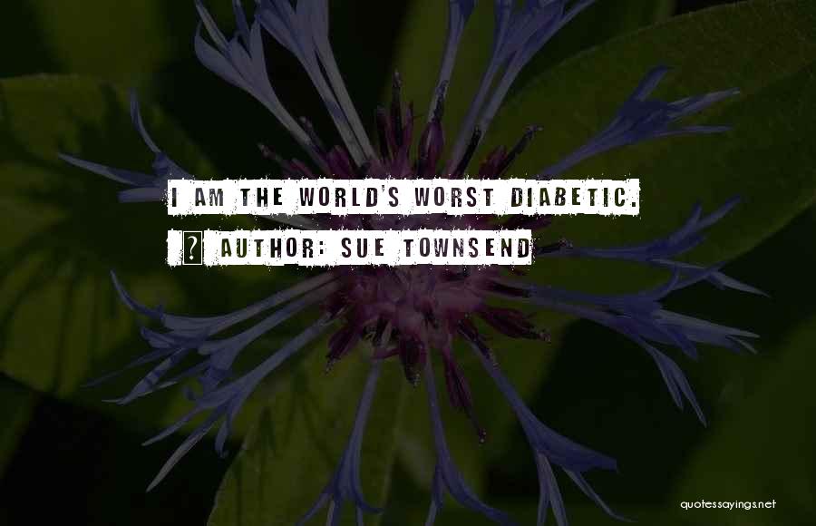 Sue Townsend Quotes: I Am The World's Worst Diabetic.
