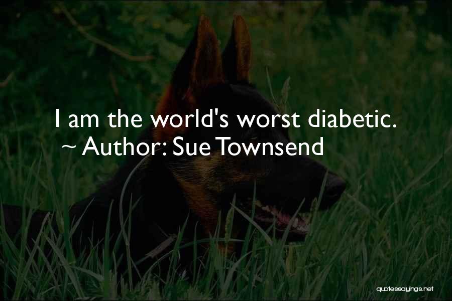 Sue Townsend Quotes: I Am The World's Worst Diabetic.