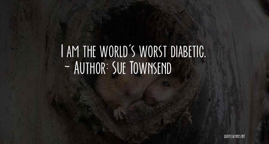 Sue Townsend Quotes: I Am The World's Worst Diabetic.