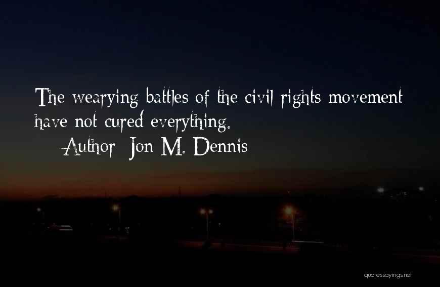 Jon M. Dennis Quotes: The Wearying Battles Of The Civil Rights Movement Have Not Cured Everything.