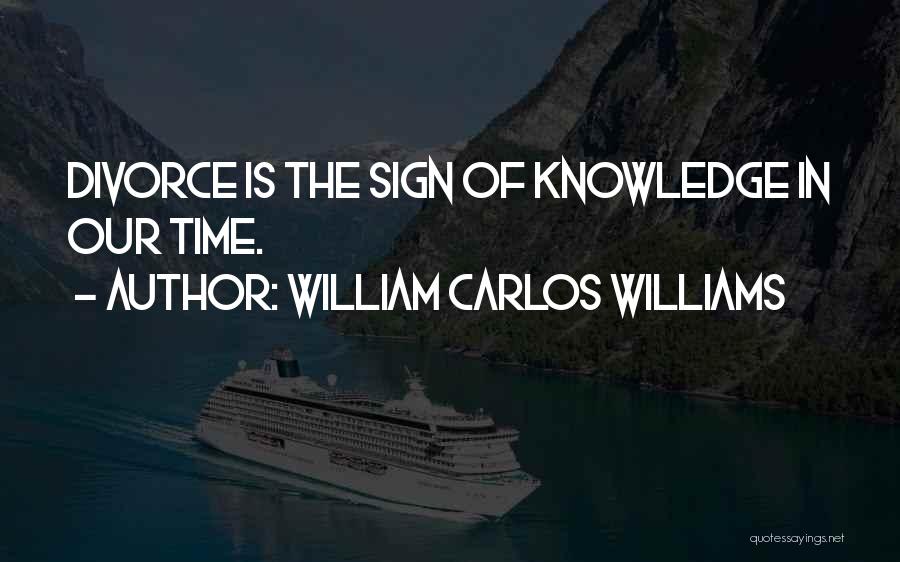 William Carlos Williams Quotes: Divorce Is The Sign Of Knowledge In Our Time.