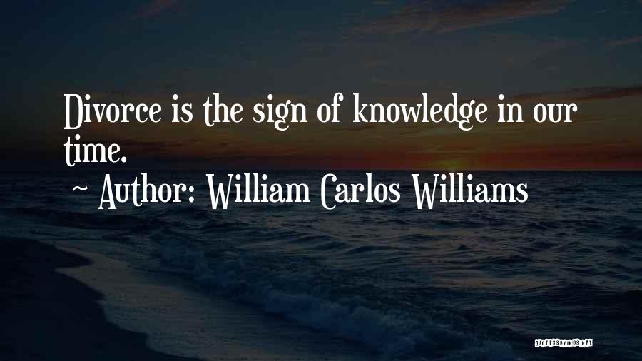 William Carlos Williams Quotes: Divorce Is The Sign Of Knowledge In Our Time.