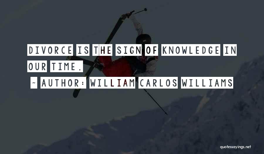 William Carlos Williams Quotes: Divorce Is The Sign Of Knowledge In Our Time.